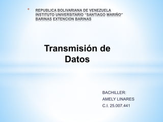 BACHILLER:
AMELY LINARES
C.I. 25.007.441
*
Transmisión de
Datos
 