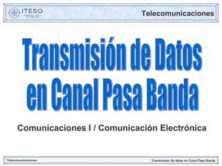 Transmisión de Datos en Canal Pasa Banda Telecomunicaciones Comunicaciones I / Comunicación Electrónica Telecomunicaciones Transmisión de datos en Canal Pasa Banda 