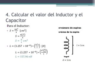 4. Calcular el valor del Inductor y el
Capacitor
•
 
