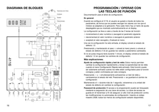 16 17
PROGRAMACIÓN / OPERAR CON
LAS TECLAS DE FUNCIÓN
Documentación para el árbol de configuración.
En general:
Cuando se configura el 4116, el usuario es guiado a través de todos los
parámetros, de forma que se pueden escoger los valores con los que el
módulo se adaptará a la aplicación. Para cada menú hay un texto de ayuda
desplegable que es mostrado automaticamente en el display.
La configuración se lleva a cabo a través de las 3 teclas de función:
 incrementará el valor numérico o escogerá el parámetro siguiente
 decrementará el valor numérico o escogerá el parámetro anterior
 aceptará el valor escogido y finalizará el menú
Una vez la configuración ha sido entrada, el display volverá al estado de
defecto 1.0
Presionando y manteniendo el paso  volverá al menú previo o volverá al
estado de defecto (1.0) sin guardar los valores o parámetros cambiados.
Si no se pulsa ninguna tecla durante 1 minuto, el display volverá al estado de
defecto 1.0 sin guardar los cambios de configuración.
Más explicaciones:
Ajuste de configuración rápido y test de relés: Estos menús permiten
cambiar la configuración rapidamente y revisar la operatividad de los relés
cuando el menú Configuración Rápida está activado. Esta función puede
ser solamente activada cuando los relés están configurados para la función
consigna y están controlados por esta consigna.
Presionando  y  simultaneamente activaremos un test de relés y
cambiaremos el estado del relé. Presionando  se guardará el cambio de
configuración.
Manteniendo el  durante más de 1 segundo, volveremos a la unidad del
estado de defecto sin cambiar la configuración.
Password de protección: El acceso a la programación puede ser bloqueado
mediante la asignación de una clave de acceso. La clave de acceso se
guarda en el transmisor a fin de asegurar un alto nivel de protección contra
las modificaciones no autorizadas de configuración. Usando el código
maestro 2008, todos los menús de configuración estarán disponibles.
17
DIAGRAMA DE BLOQUES
16
4116
11
24
23
22
21
13
14
500
Ω
V
V
CPU
CPU
EEPROM
A
/
D
50
Ω
33
31
12
PTC
CJC
0.2
mA
43
44
42
41
4
3
2
D
/
A
Safety
mA
mA
10
Ω
MUX
+
-
+
-
+
-
1
2

4
*4#
HIEJ
Potenciómetro
Transmisor de 2 hilos
Tensión
Corriente
RTD
y
R
lin.,
conexión,
hilos
Alimentación
Alimentación
21,6...253
VCA
ó
19,2...300
VCC
I+
10
V
1
V
Tierra
I
+
V
Sali.
I
Sali.
V
Sali.
Termo-
par
Relé
2
Relé
2
Relé
1
Relé
1
Verde
Rojo
Amarillo
Amarillo
 
