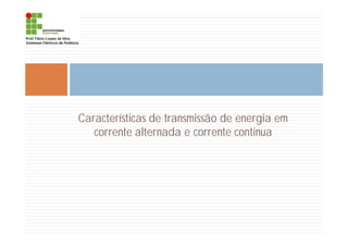 Características de transmissão de energia em
corrente alternada e corrente contínua
 