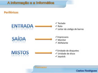 Periféricos


               Teclado
               Rato
               Leitor de código de barras


              Impressora
               Monitor
               Altifalante


              Unidade de disquetes
               Unidade de disco
               Joystick
 