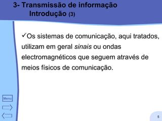 3- Transmissão de informação Introdução  (3) Os sistemas de comunicação, aqui tratados, utilizam em geral  sinais  ou ondas electromagnéticos que seguem através de meios físicos de comunicação. 