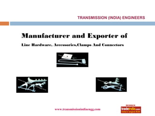 TRANSMISSION (INDIA) ENGINEERS



Manufacturer and Exporter of
Line Hardware, Accessories,Clamps And Connectors




               www.transmissionindiaengg.com
 