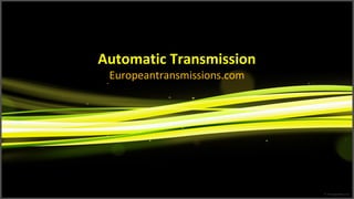 Automatic Transmission
Europeantransmissions.com
 