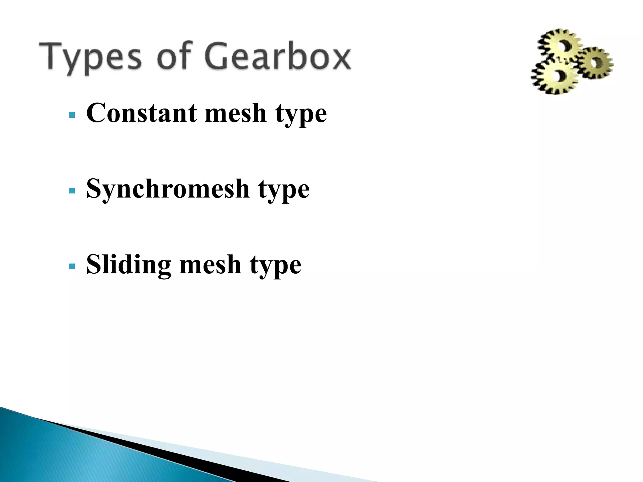  Constant mesh type
 Synchromesh type
 Sliding mesh type
 