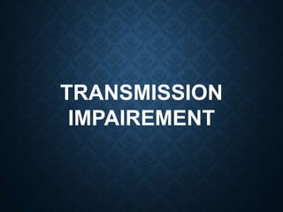 TRANSMISSION
IMPAIREMENT
 