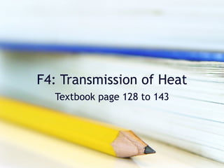 F4: Transmission of Heat Textbook page 128 to 143 
