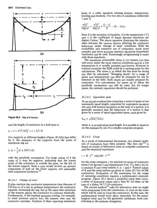 30/6 Overhead lines
14= L ~-I
I I
(a)
(b)
Figure 30.2 Sag and tension
and the length of conductor in a half-span is
lc = l + w213/6T2 = 1+ 2s2/31
For supports at different heights (Figure 30.2(b)) that differ
by h, the distances of the supports from the point of
maximum sag are
1 [L 4- 2hT/wL]
l,,12 =
with the parabolic assumption. For large values of h the
value of 12 may be negative, indicating that the lowest
point of the conductor is outside the span, on the left of
the lowest support. Such a case would involve an upward
component of pull on the lower support, not admissible
with suspension insulators. 38
30.2.4.1 Change of state
If after erection the conductor temperature rises (because of
12R loss or of a rise in ambient temperature), the conductor
expands, increasing the sag; but at the same time reduction
of the tension allows the conductor to contract elastically.
Furthermore, if the loading increases (owing, for example,
to wind pressure and/or ice), the tension rises and the
conductor stretches. Analysis of these opposing tendencies
leads to a cubic equation relating tension, temperature,
loading and elasticity. For two sets of conditions (subscripts
1 and 2)
w2Z3 w2Z3
- +~-~-~-(o, -o2)~
24f22a2 24f2a2 / 5
Here E is the modulus of elasticity, 0 is the temperature (°C)
and c~ is the coefficient of linear thermal expansion per
degree Celsius. The above equation illustrates the relation-
ships between the various factors affecting the conductor
behaviour under 'change of state' conditions. With the
availability and extensive use of computers, much more
complex and more accurate catenary equations (hyperbolic
functions) can be used. Surprisingly programming is easier
with those equations.
The maximum permissible stress f2 (or tension fza) that
will occur under the most onerous conditions and at a low
temperature Oz is usually accepted and known. However in
tropical countries the EDS could be a starting point for the
calculations. The stress fl at which the line must be strung
can then be calculated. 'Stringing charts' for a range of
spans and temperatures can then be prepared for use by
linesmen in the field. Such charts are readily prepared by
computers. For convenience, for spans up to 300m the
parabolic assumption can still be used, but for longer
spans, the catenary equations should be preferred.
30.2.4.2 Equivalent span
As an actual overhead line comprises a series of spans of not
necessarily equal length, supported by suspension insulator
sets and with tension insulators at the ends of a section, it is
generally assumed that the behaviour of a section is that
given by a series of equal equivalent spans, each given by
Loq = ,/[zL~/zz,]
where Li is an individual span length. It is possible to improve
on this estimate by use of a complex computer program.
30.2.4.3 Creep
As a result of international discussions, two distinct meth-
ods of evaluation have been adopted. The first one9"1° is
based on results of laboratory tests on complete conductors
and the empirical expression
¢ = K .ffl. exp(~b0) • t7/f6
for the creep extension e (in mm/km) in terms of conductor
stress f (in kg/mm2) and temperature 0 (in °C), time t (in h),
a constant K and creep indices/3, ~b,3' and 6. Typical values
of K and the creep indices are given in Table 30.3 for ACSR
conductors. Evaluation of the expression for the range
of operating conditions requires a sophisticated computer
program. Figure 30.3 shows a predicted creep-time curve,
a series of measured values and a 'best fit' for them, in the
case of a Zebra 54/7/3.18 conductor.
The second method l° calls for laboratory tests on single
wires destranded from the conductors, or even on the wires
which will be used to form the conductors. In this case, the
mathematical model must allow separately for the metal-
lurgical creep and for the geometric settlement, both con-
tributing to the inelastic elongation.
 