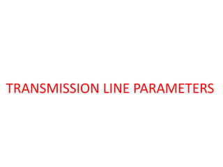 TRANSMISSION LINE PARAMETERS
 