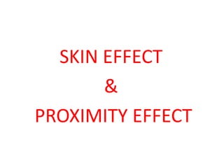 SKIN EFFECT
&
PROXIMITY EFFECT
 