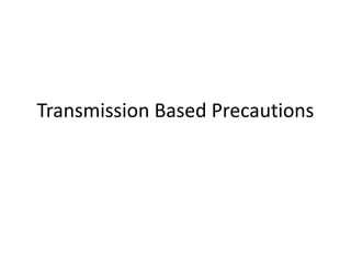 Transmission Based Precautions
 