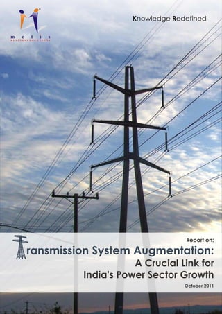 ®




                   Knowledge Redefined




                                Report on:

ransmission System Augmentation:
                    A Crucial Link for
         India's Power Sector Growth
                                October 2011
 