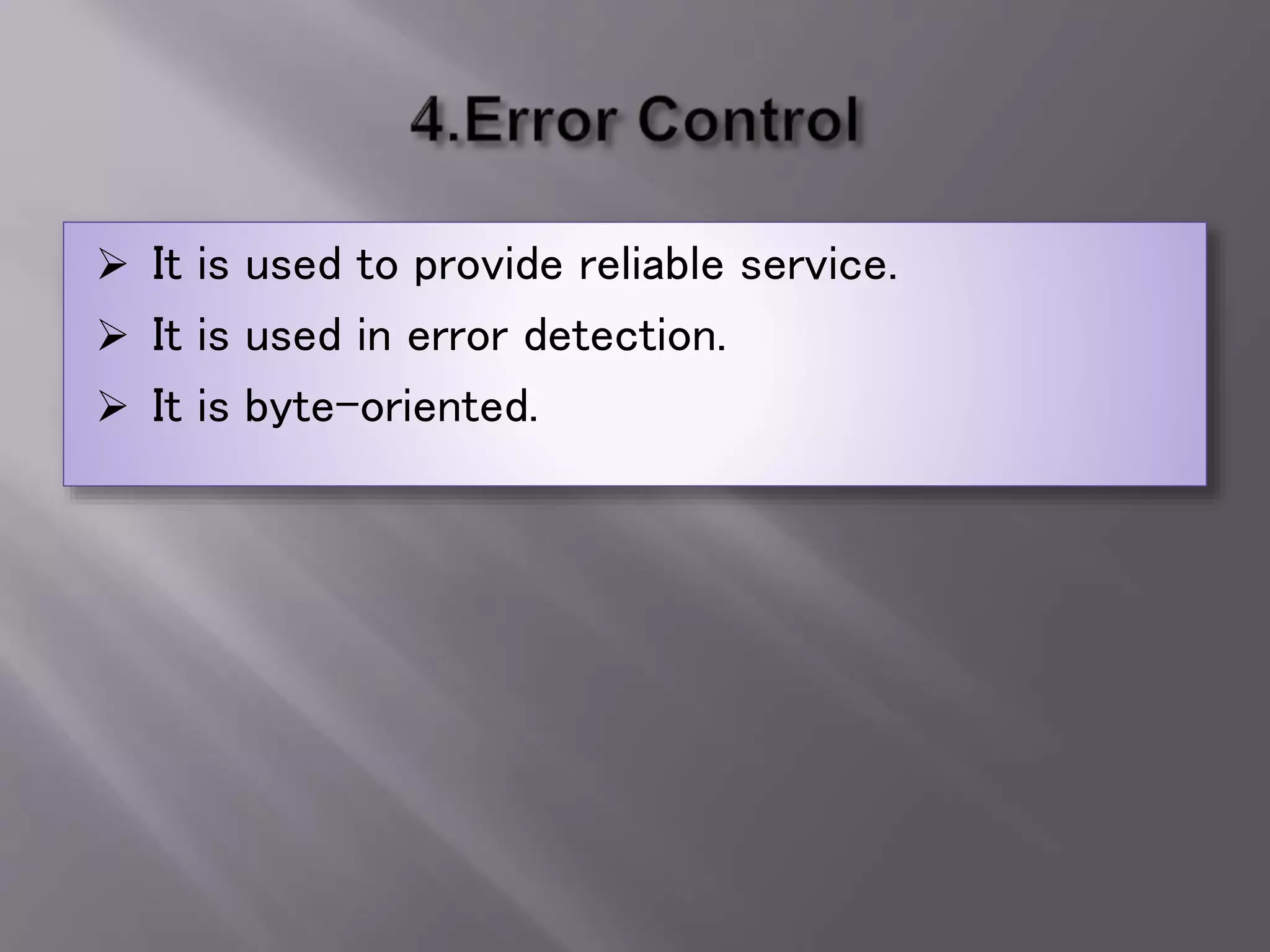 It is used to provide reliable service.
 It is used in error detection.
 It is byte-oriented.
 