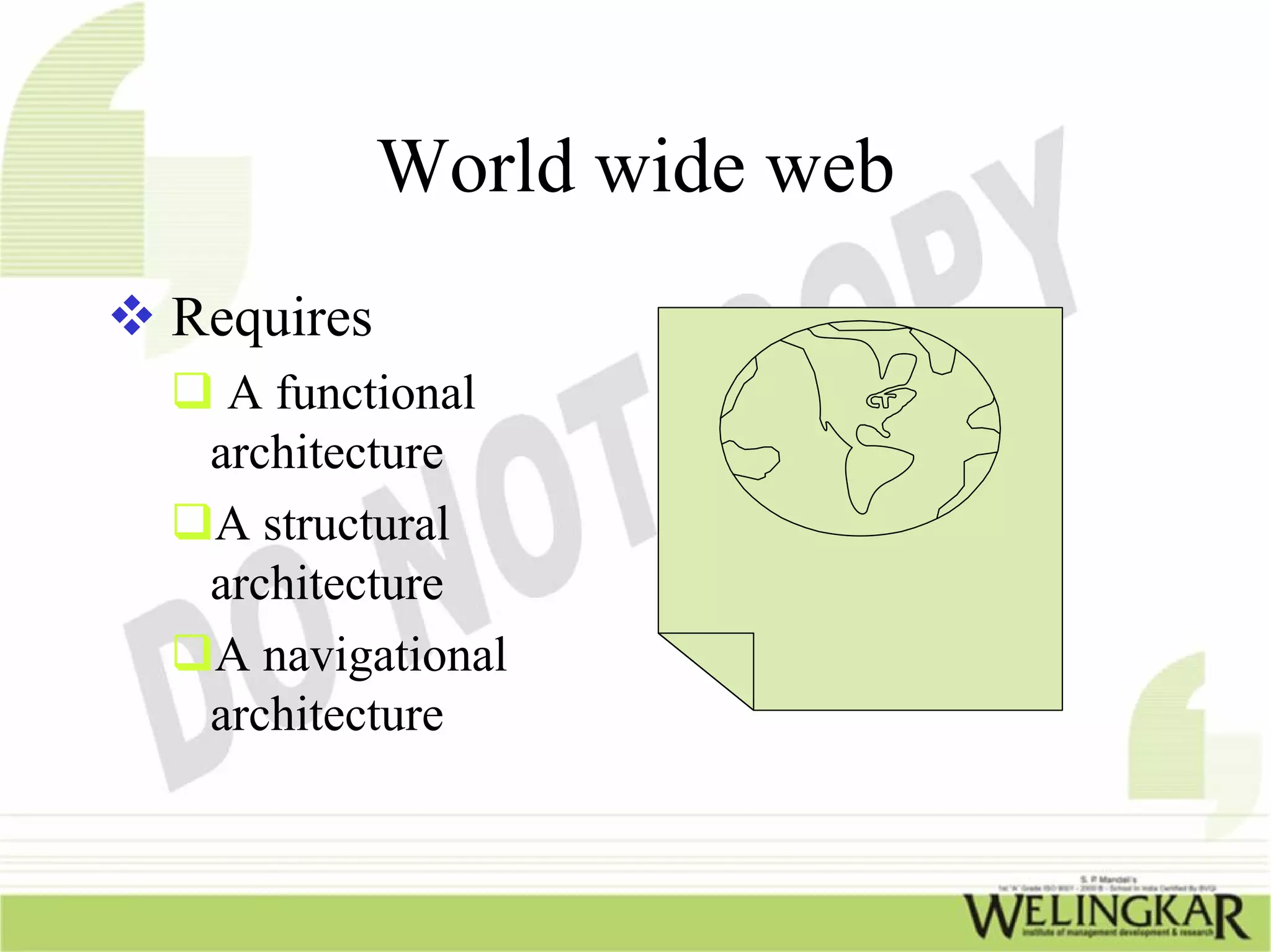 World wide web
Requires
  A functional
 architecture
 A structural
 architecture
 A navigational
 architecture
 