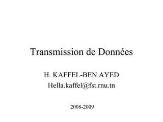 Transmission de Données
H. KAFFEL-BEN AYED
Hella.kaffel@fst.rnu.tn
2008-2009
 