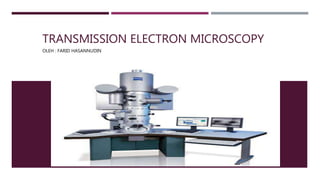 TRANSMISSION ELECTRON MICROSCOPY
OLEH : FARID HASANNUDIN
 