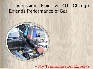 Transmission Fluid & Oil Change
Extends Performance of Car
- My Transmission Experts
 