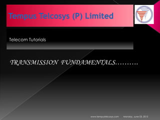 Telecom Tutorials
Monday, June 03, 2013www.tempustelcosys.com
TRANSMISSION FUNDAMENTALS……….
 