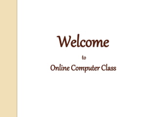 Welcome
to
Online Computer Class
 