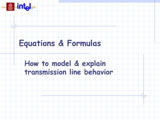 Equations & Formulas

 How to model & explain
 transmission line behavior
 