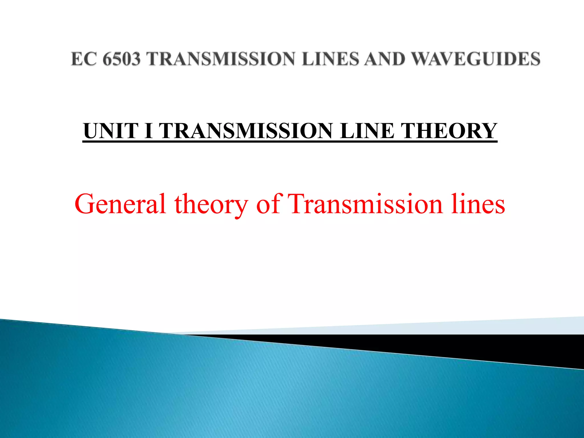 UNIT I TRANSMISSION LINE THEORY
General theory of Transmission lines
 