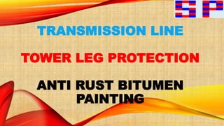 TRANSMISSION LINE
TOWER LEG PROTECTION
ANTI RUST BITUMEN
PAINTING
 