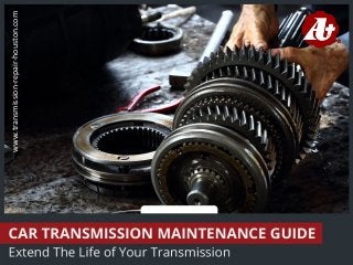 Car TransmissionMaintenanceGuide
ExtendTheLifeof Your Transmission
www.transmission-repair-houston.com
 