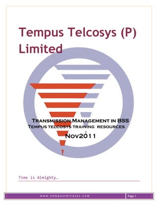 w w w . t e m p u s t e l c o s y s . c o m Page 1
Tempus Telcosys (P)
Limited
Transmission Management in BSS
Tempus telcosys training resources
Nov2011
Time is Almighty…
 