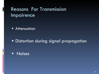 Reasons  For Transmission  Impairence Attenuation Distortion during signal propagation Noises 