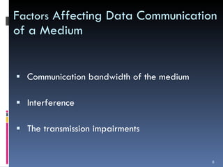 F actors  Affecting Data Communication of a Medium Communication bandwidth of the medium Interference  The transmission impairments 