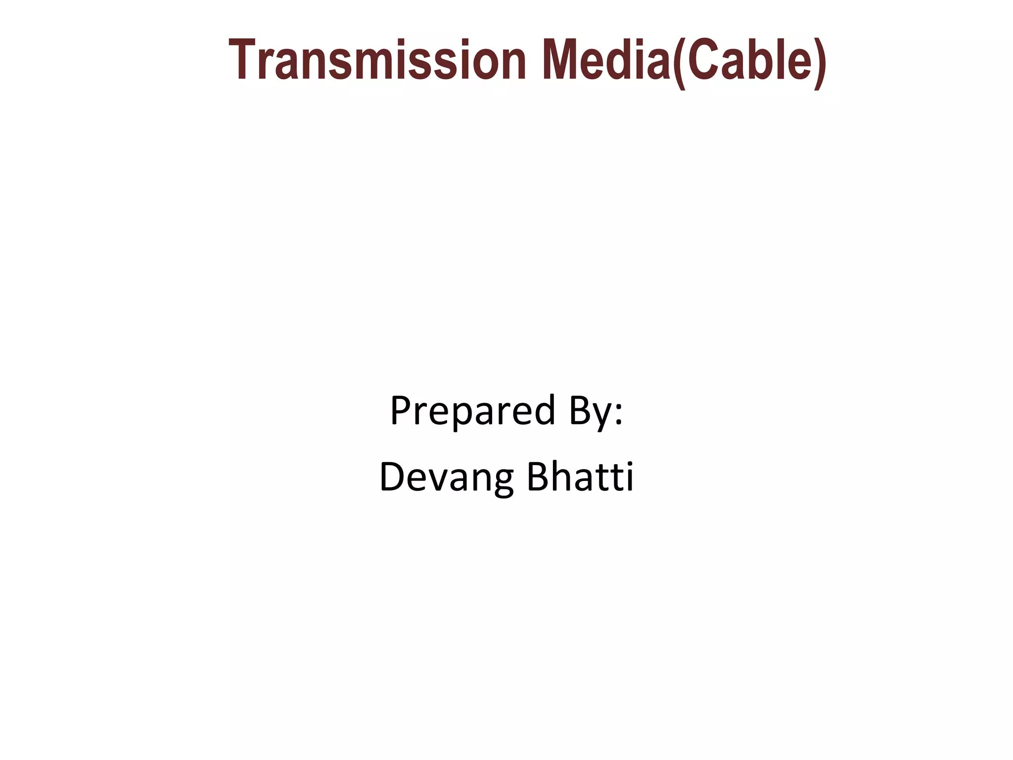 Transmission Media(Cable) Prepared By: Devang Bhatti 