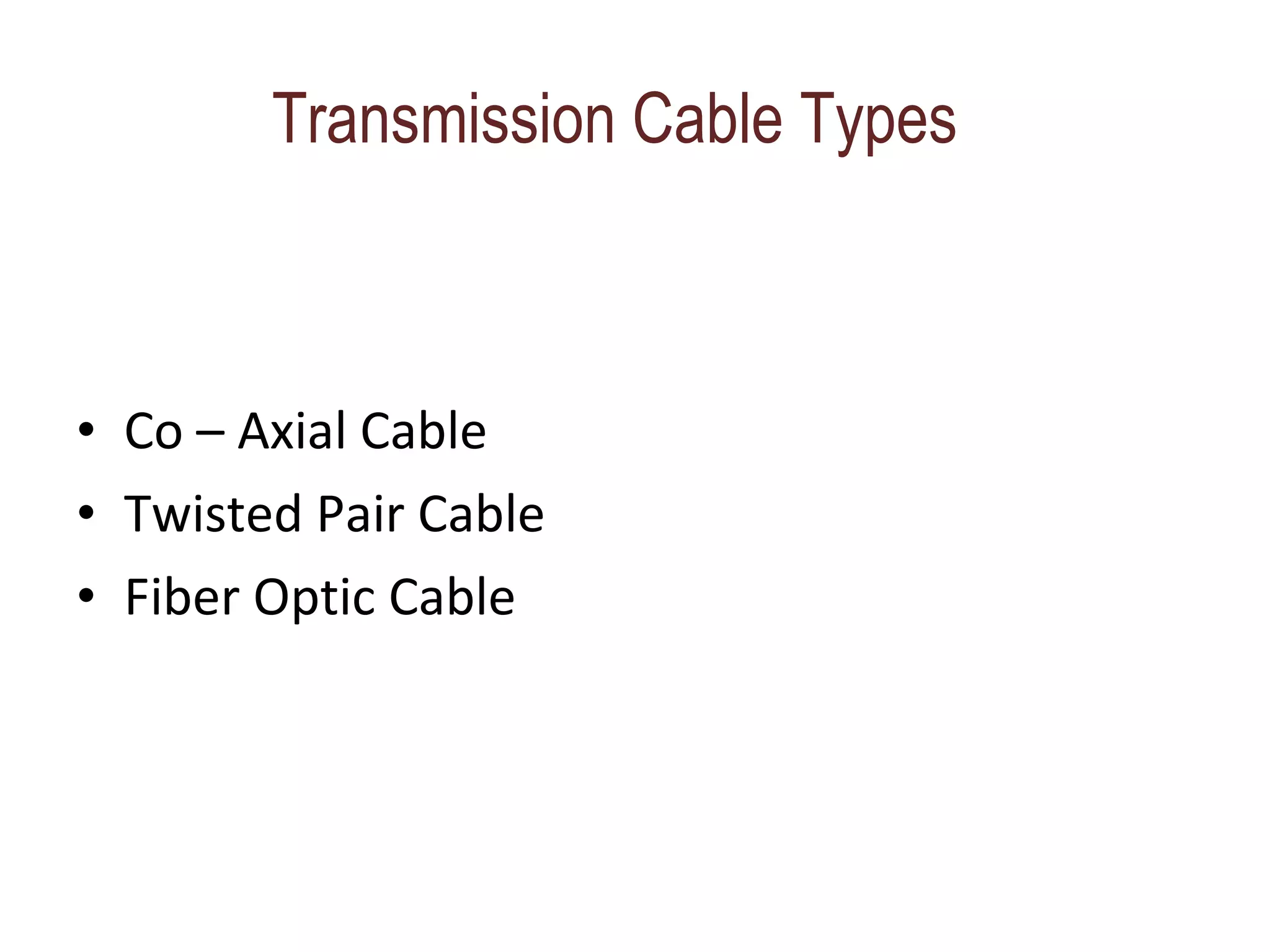 Transmission Cable Types Co – Axial Cable Twisted Pair Cable Fiber Optic Cable 