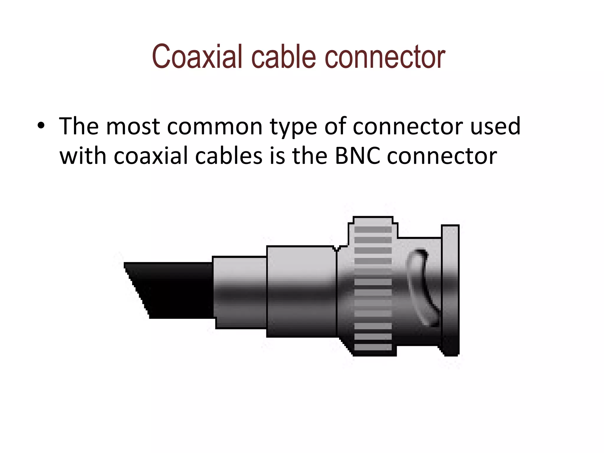 Coaxial cable connector The most common type of connector used with coaxial cables is the BNC connector 