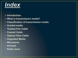  Introduction
 What is transmission media?
 Classification of transmission media.
 Guided media
• Twisted Pair Cable
•...