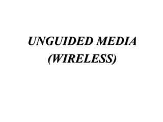 UNGUIDED MEDIA
(WIRELESS)
 