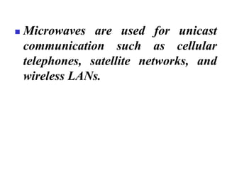 ◼ Microwaves are used for unicast
communication such as cellular
telephones, satellite networks, and
wireless LANs.
 