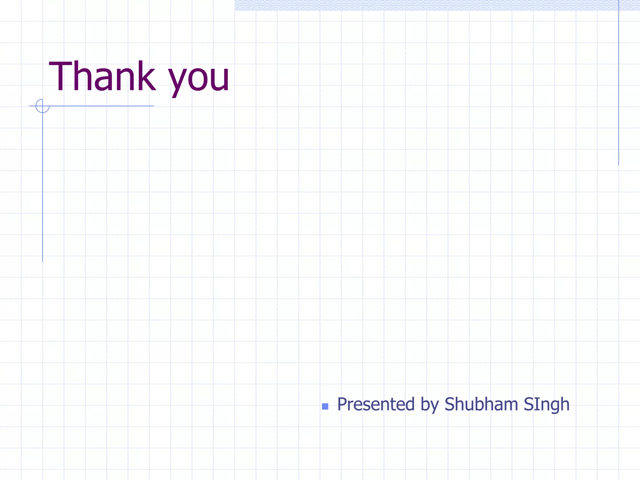 Thank you
 Presented by Shubham SIngh
 