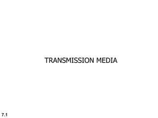 TRANSMISSION MEDIA
7.1
 