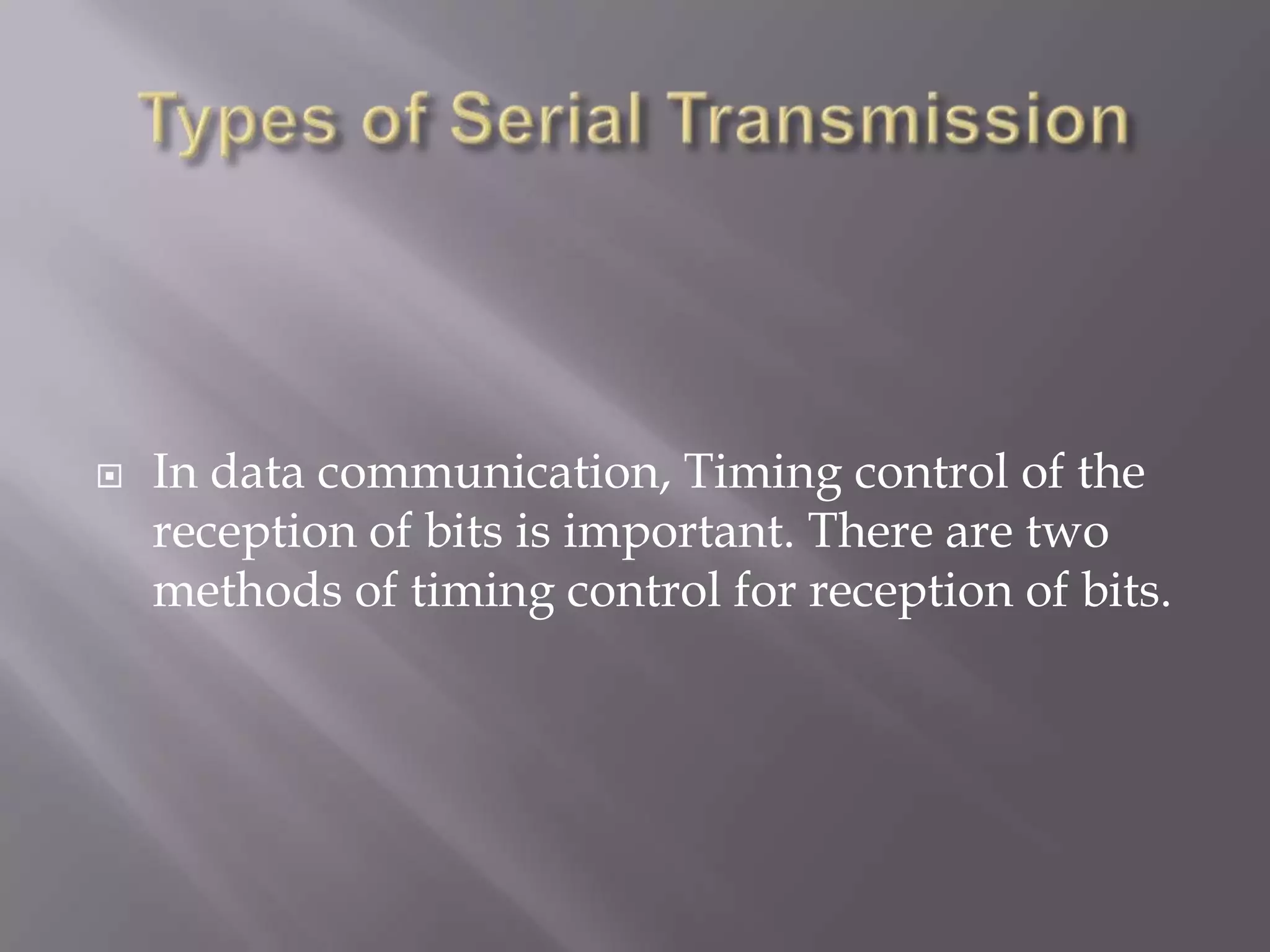    In data communication, Timing control of the
    reception of bits is important. There are two
    methods of timing control for reception of bits.
 