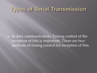    In data communication, Timing control of the
    reception of bits is important. There are two
    methods of timing control for reception of bits.
 