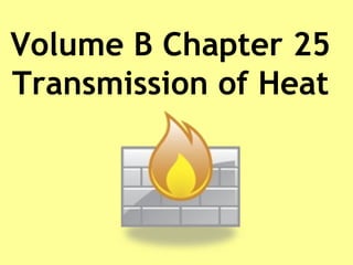 Volume B Chapter 25 Transmission of Heat 
