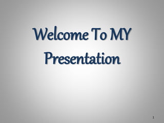 Welcome To MY
Presentation
1
 