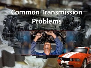 Common Transmission
Problems

 