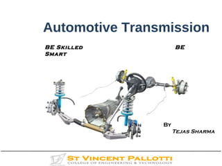 Automotive Transmission
By
Tejas Sharma
BE Skilled BEBE Skilled BE
SmartSmart
 