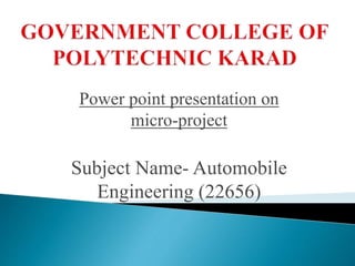 Power point presentation on
micro-project
Subject Name- Automobile
Engineering (22656)
 