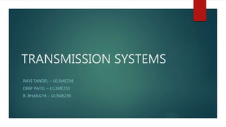 TRANSMISSION SYSTEMS
RAVI TANDEL – U13ME234
DEEP PATEL – U13ME235
B. BHARATH – U13ME236
 