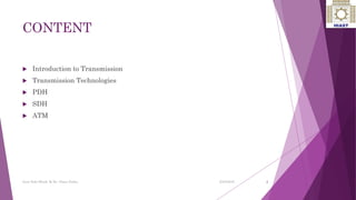 CONTENT
 Introduction to Transmission
 Transmission Technologies
 PDH
 SDH
 ATM
2
Ayat Zaki Hindi & Dr. Nizar Zarka 2/24/2016
 