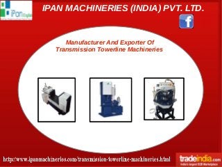 IPAN MACHINERIES (INDIA) PVT. LTD.
Manufacturer And Exporter Of
Transmission Towerline Machineries
 