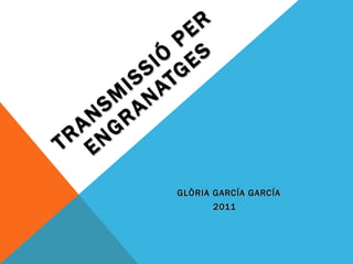 TRANSMISSIÓ PER ENGRANATGES GLÒRIA GARCÍA GARCÍA 2011 